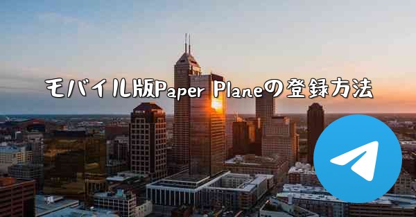 モバイル版Paper Planeの登録方法 - 電報Windowsチュートリアルチュートリアル