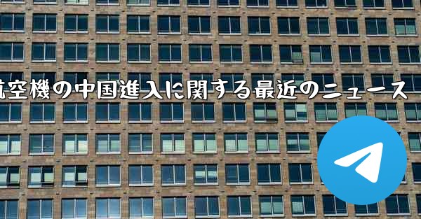 米国航空機の中国進入に関する最近のニュース - 電報Windowsチュートリアルチュートリアル