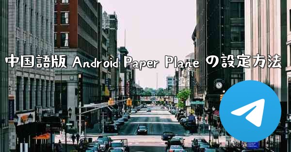 中国語版 Android Paper Plane の設定方法 - 電報Windowsチュートリアルチュートリアル