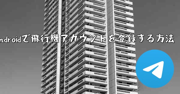 Androidで飛行機アカウントを登録する方法 - 電報Windowsチュートリアルチュートリアル