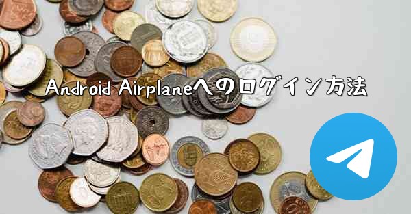 Android Airplaneへのログイン方法 - 電報Windowsチュートリアルチュートリアル