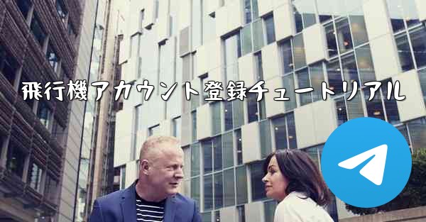 飛行機アカウント登録チュートリアル - 電報Windowsチュートリアルチュートリアル