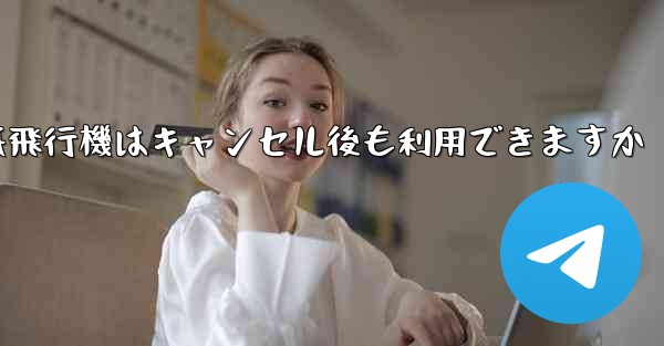 紙飛行機はキャンセル後も利用できますか - 電報Windowsチュートリアルチュートリアル