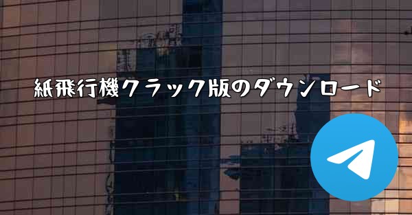 紙飛行機クラック版のダウンロード - 電報Windowsチュートリアルチュートリアル