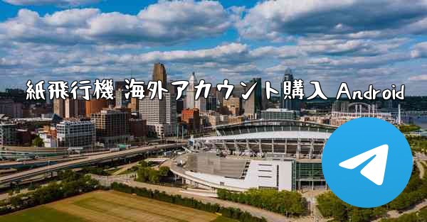 紙飛行機 海外アカウント購入 Android - 電報Windowsチュートリアルチュートリアル
