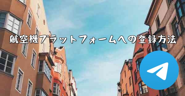 航空機プラットフォームへの登録方法 - 電報Windowsチュートリアルチュートリアル
