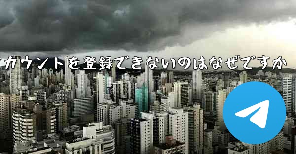 飛行機のアカウントを登録できないのはなぜですか - 電報Windowsチュートリアルチュートリアル