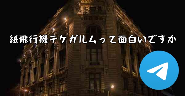紙飛行機テケガルムって面白いですか - 電報Windowsチュートリアルチュートリアル