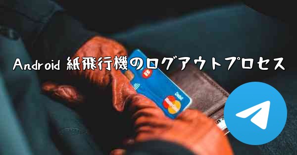 Android 紙飛行機のログアウトプロセス - 電報Windowsチュートリアルチュートリアル