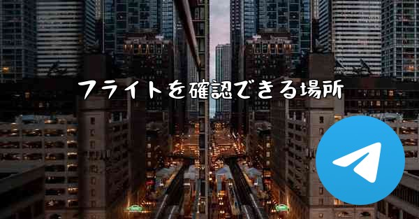 フライトを確認できる場所 - 電報Windowsチュートリアルチュートリアル