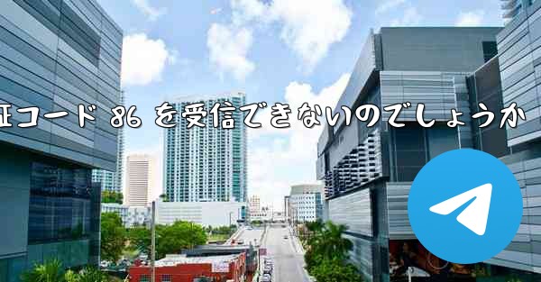 なぜ飛行機は認証コード 86 を受信できないのでしょうか - 電報Windowsチュートリアルチュートリアル