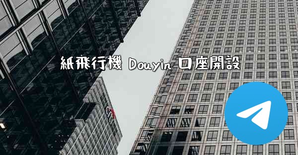 紙飛行機 Douyin 口座開設 - 電報Windowsチュートリアルチュートリアル
