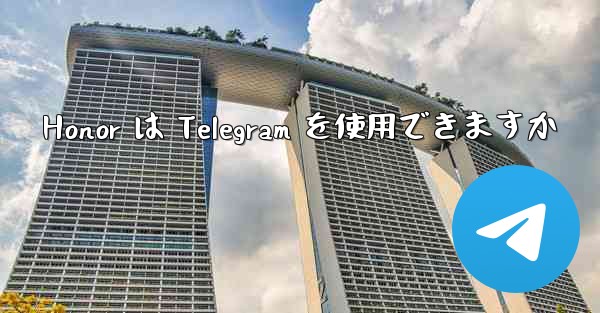 Honor は Telegram を使用できますか - 電報Windowsチュートリアルチュートリアル