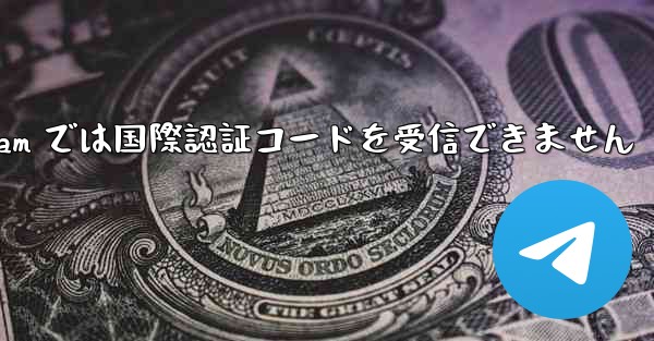 Telegram では国際認証コードを受信できません - 電報Windowsチュートリアルチュートリアル
