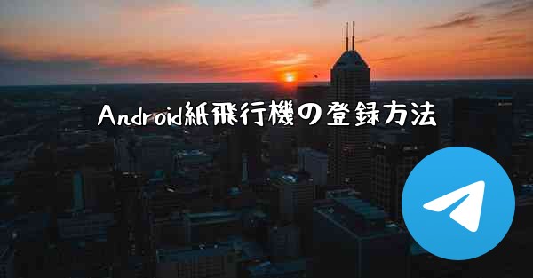 Android紙飛行機の登録方法 - 電報Windowsチュートリアルチュートリアル