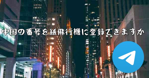 中国の番号を紙飛行機に登録できますか - 電報Windowsチュートリアルチュートリアル