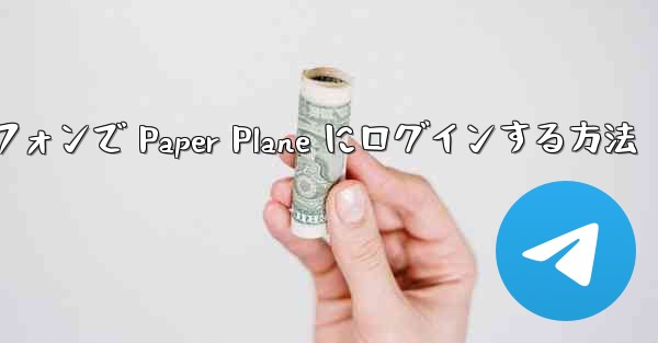 Android スマートフォンで Paper Plane にログインする方法 - 電報Windowsチュートリアルチュートリアル