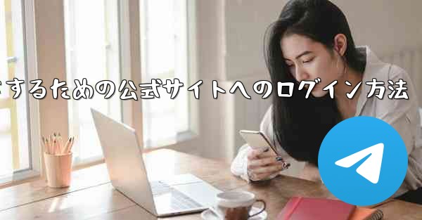 中国版紙飛行機をダウンロードするための公式サイトへのログイン方法 - 電報Windowsチュートリアルチュートリアル