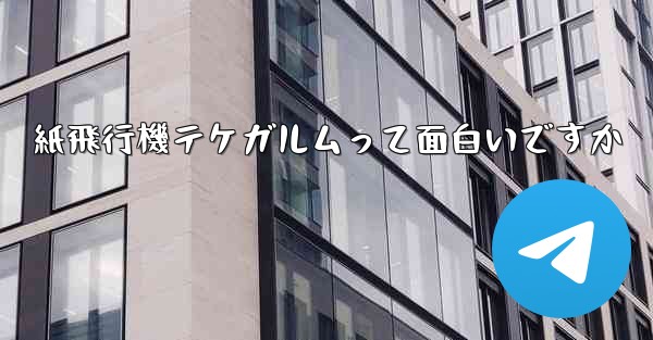 紙飛行機テケガルムって面白いですか - 電報Windowsチュートリアルチュートリアル