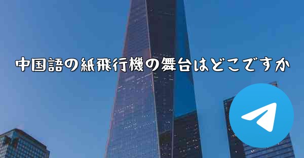 中国語の紙飛行機の舞台はどこですか - 電報Windowsチュートリアルチュートリアル