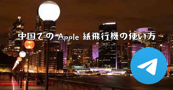 中国での Apple 紙飛行機の使い方 - 電報Windowsチュートリアルチュートリアル