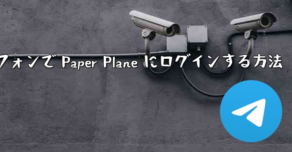 Android スマートフォンで Paper Plane にログインする方法 - 電報Windowsチュートリアルチュートリアル