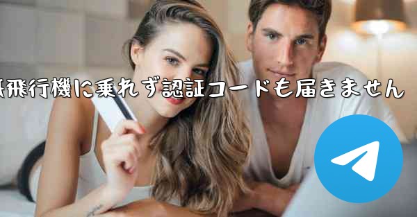 紙飛行機に乗れず認証コードも届きません - 電報Windowsチュートリアルチュートリアル