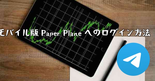 モバイル版 Paper Plane へのログイン方法 - 電報Windowsチュートリアルチュートリアル