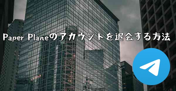 Paper Planeのアカウントを退会する方法 - 電報Windowsチュートリアルチュートリアル