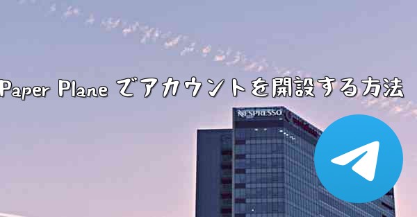 携帯電話番号を使用して Paper Plane でアカウントを開設する方法 - 電報Windowsチュートリアルチュートリアル