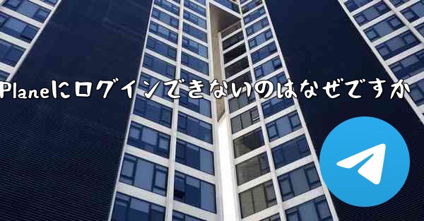国内ではPaper Planeにログインできないのはなぜですか - 電報Windowsチュートリアルチュートリアル