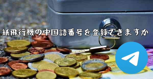 紙飛行機の中国語番号を登録できますか - 電報Windowsチュートリアルチュートリアル