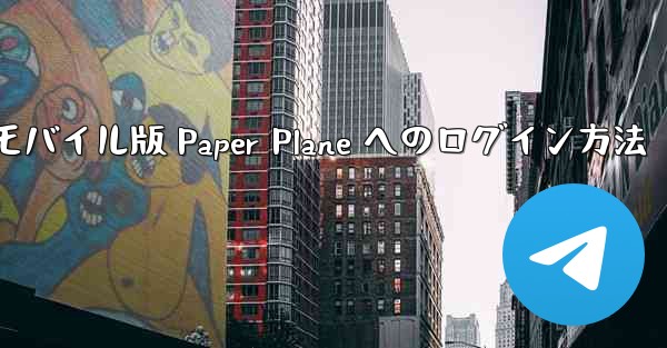 モバイル版 Paper Plane へのログイン方法 - 電報Windowsチュートリアルチュートリアル