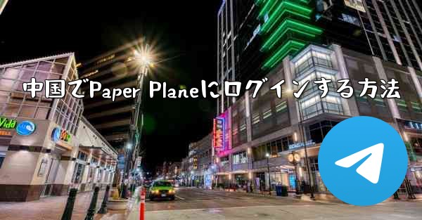 中国でPaper Planeにログインする方法 - 電報Windowsチュートリアルチュートリアル