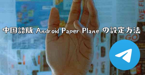 中国語版 Android Paper Plane の設定方法 - 電報Windowsチュートリアルチュートリアル
