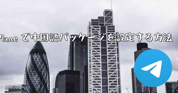 Paper Plane で中国語パッケージを設定する方法 - 電報Windowsチュートリアルチュートリアル