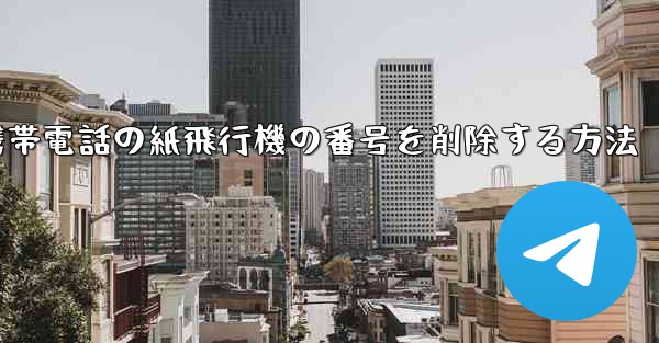 携帯電話の紙飛行機の番号を削除する方法 - 電報Windowsチュートリアルチュートリアル