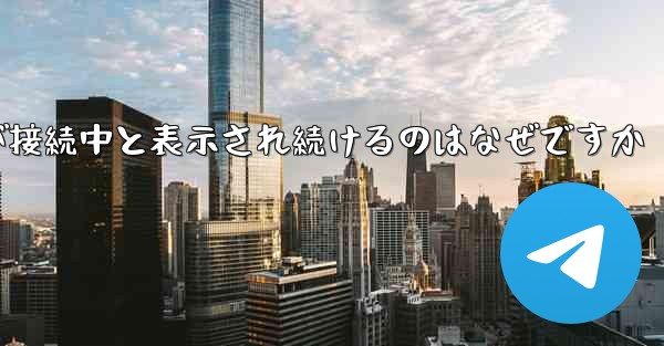 紙飛行機が接続中と表示され続けるのはなぜですか - 電報Windowsチュートリアルチュートリアル