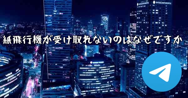 紙飛行機が受け取れないのはなぜですか - 電報Windowsチュートリアルチュートリアル