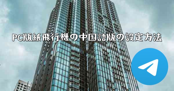 PC版紙飛行機の中国語版の設定方法 - 電報Windowsチュートリアルチュートリアル