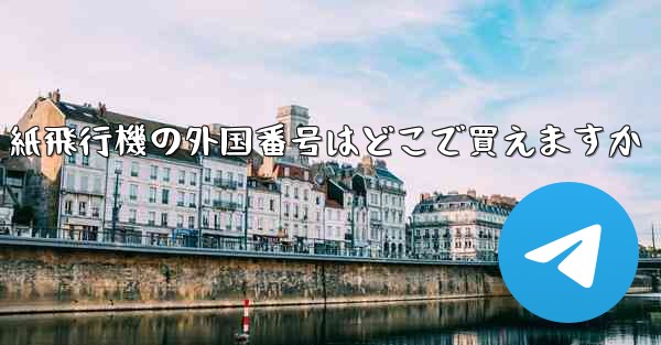 紙飛行機の外国番号はどこで買えますか - 電報Windowsチュートリアルチュートリアル
