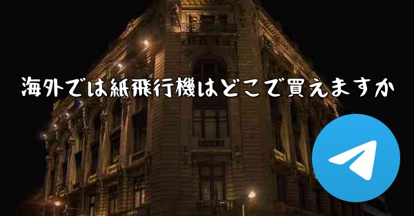 海外では紙飛行機はどこで買えますか - 電報Windowsチュートリアルチュートリアル