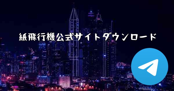 紙飛行機公式サイトダウンロード - 電報Windowsチュートリアルチュートリアル