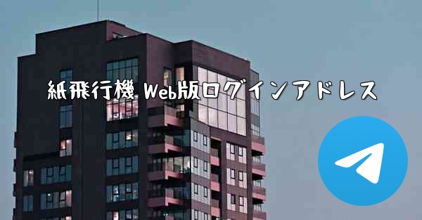 紙飛行機 Web版ログインアドレス - 電報Windowsチュートリアルチュートリアル