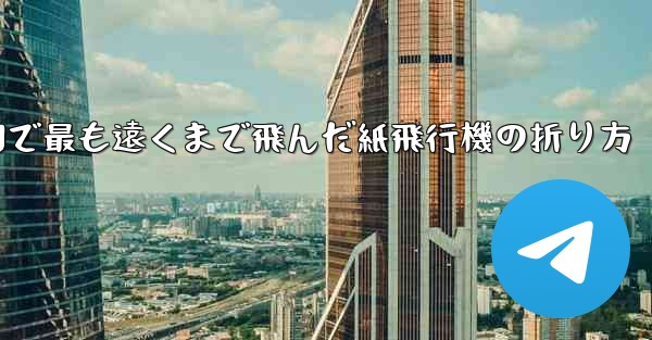 中国で最も遠くまで飛んだ紙飛行機の折り方 - 電報Windowsチュートリアルチュートリアル