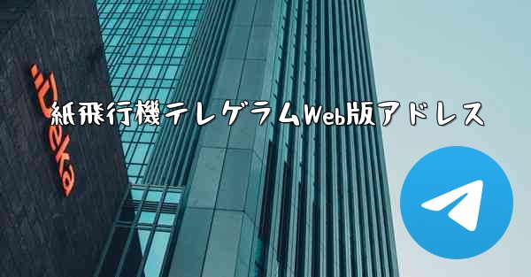 紙飛行機テレゲラムWeb版アドレス - 電報Windowsチュートリアルチュートリアル