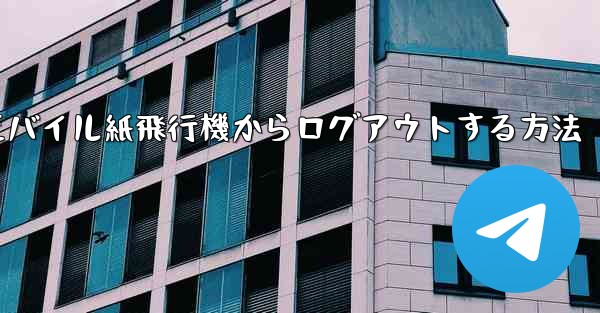 モバイル紙飛行機からログアウトする方法 - 電報Windowsチュートリアルチュートリアル