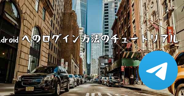 Paper Plane Android へのログイン方法のチュートリアル - 電報Windowsチュートリアルチュートリアル