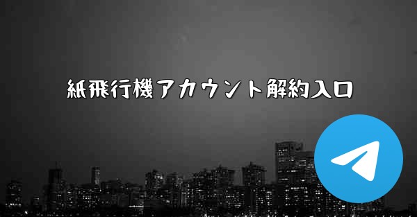 紙飛行機アカウント解約入口 - 電報Windowsチュートリアルチュートリアル