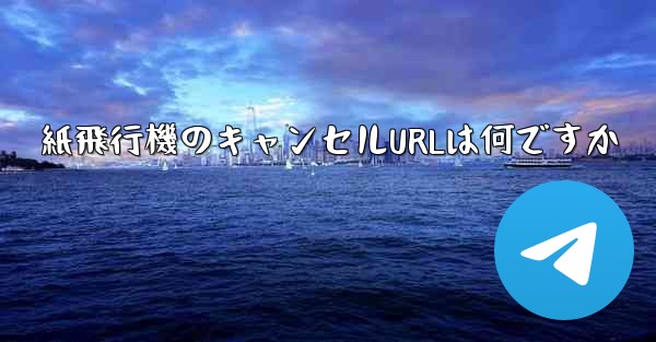 紙飛行機のキャンセルURLは何ですか - 電報Windowsチュートリアルチュートリアル